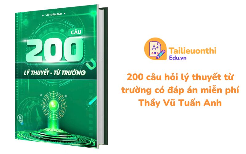 200 câu hỏi lý thuyết từ trường có đáp án miễn phí Thầy Vũ Tuấn Anh